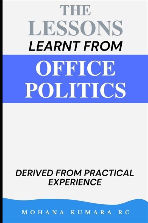 The Lessons Learnt from Office Politics: Derived from Practical Experience (Paperback)