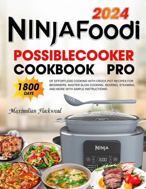 Ninja Foodi PossibleCooker Cookbook Pro: 1800 Days of Effortless Cooking with Crock Pot Recipes for Beginners. Master Slow Cooking, Searing, Steaming, (Paperback)