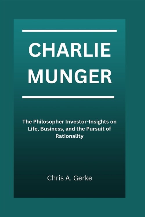 Charlie Munger: The Philosopher Investor-Insights on Life, Business, and the Pursuit of Rationality (Paperback)