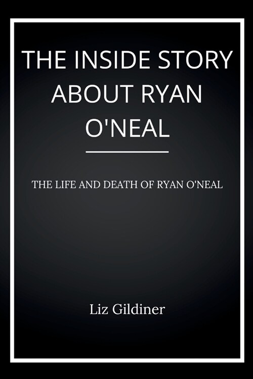 The Inside Story about Ryan ONeal: The Life and Death of Ryan ONeal (Paperback)