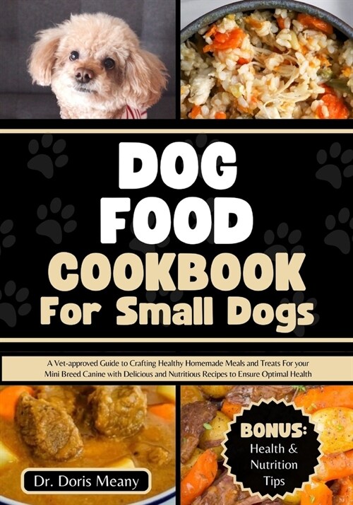 Dog Food Cookbook for Small Dogs: A Vet-approved Guide to Crafting Healthy Homemade Meals and Treats For your Mini Breed Canine with Delicious and Nut (Paperback)