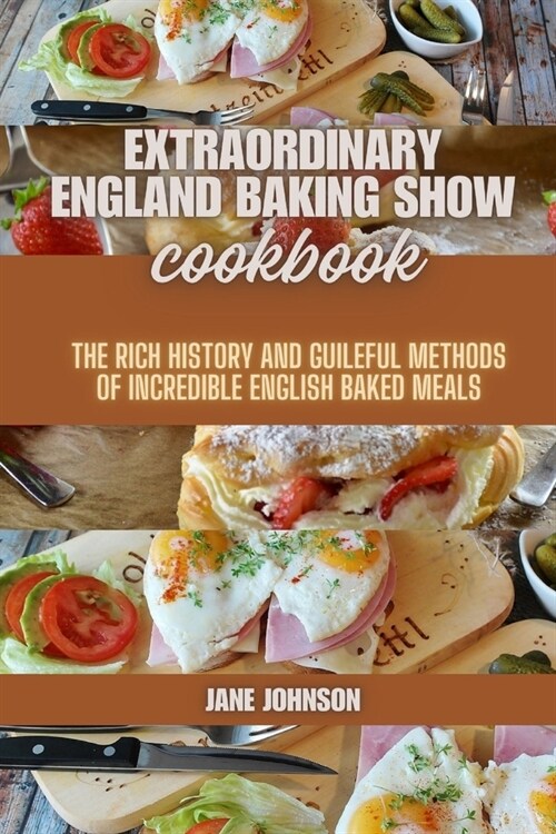 Extraordinary England baking show cookbook: The rich history and guileful methods of Incredible English baked meals (Paperback)