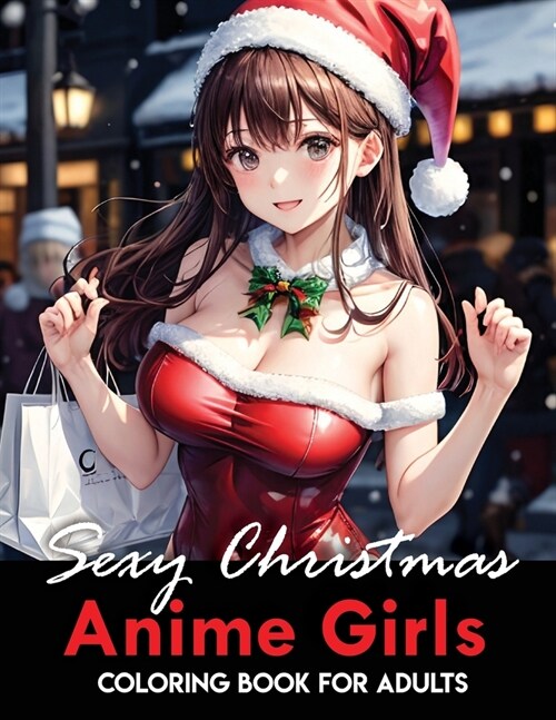 Anime Girls Sexy Christmas Coloring Book for Adults: Coloring 40 pages for anime lovers Sexy Anime Girls Christmas Coloring Book for Adults (Paperback)