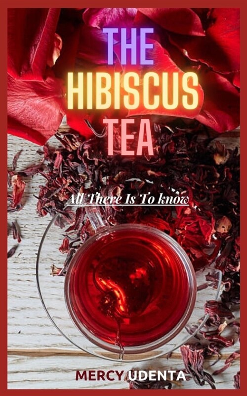 The Hibiscus Tea: All There Is To Know (Paperback)