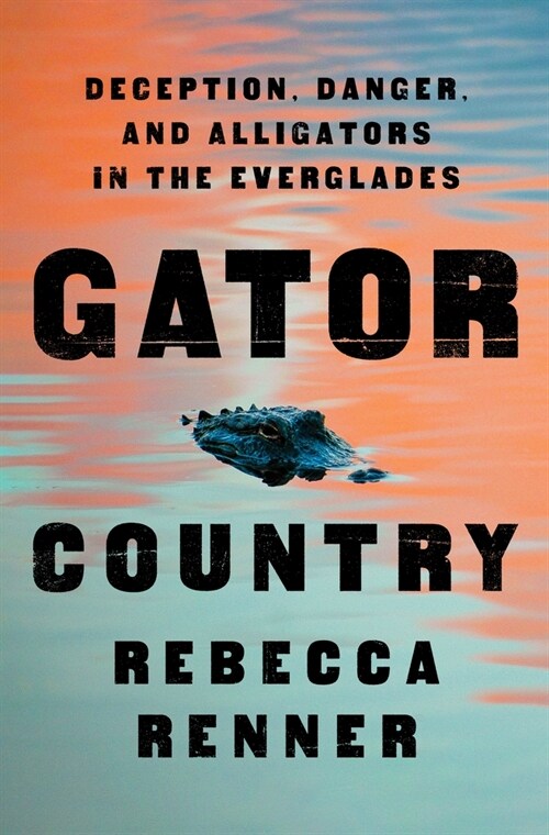 Gator Country: Deception, Danger, and Alligators in the Everglades (Paperback)