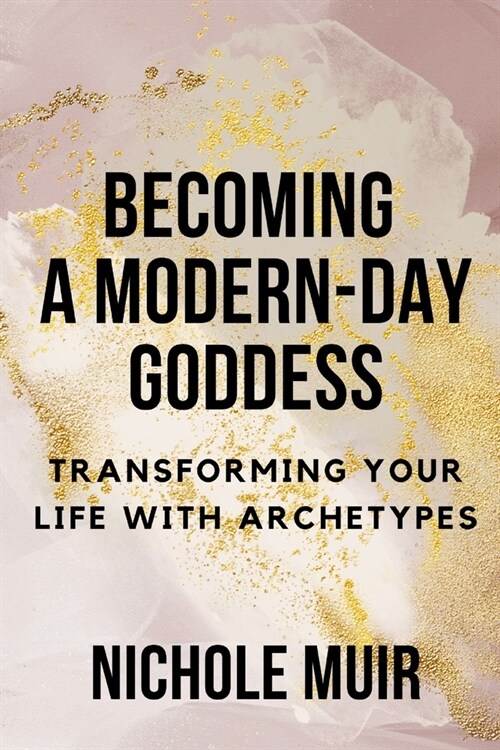 Becoming a Modern-Day Goddess: Transforming Your Life with Archetypes (Paperback)