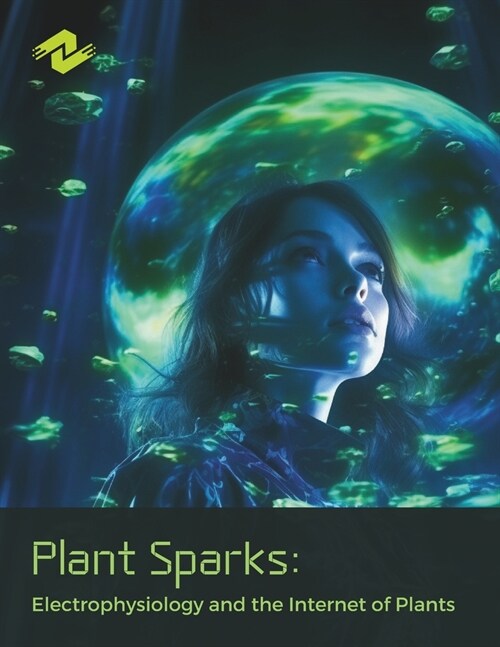 Plant Sparks: Electrophysiology and the Internet of Plants: A Journey into Botanical Bioelectricity and the Digital Ecosystem (Paperback)