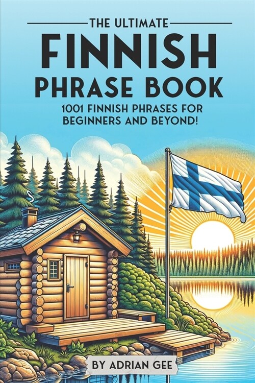 The Ultimate Finnish Phrase Book: 1001 Finnish Phrases for Beginners and Beyond! (Paperback)