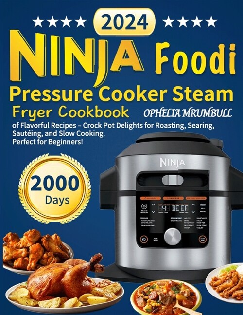 Ninja Foodi Pressure Cooker Steam Fryer Cookbook: 2000 Days of Flavorful Recipes - Crock Pot Delights for Roasting, Searing, Saut?ng, and Slow Cookin (Paperback)