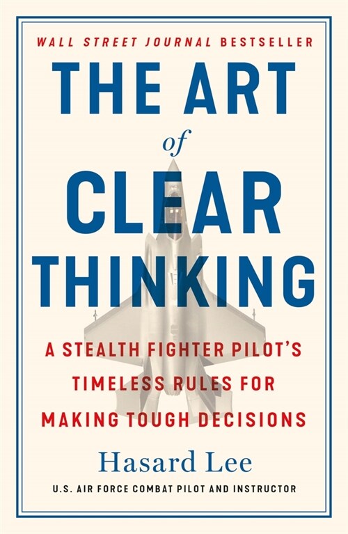 The Art of Clear Thinking: A Stealth Fighter Pilots Timeless Rules for Making Tough Decisions (Paperback)