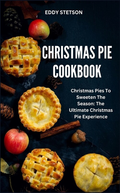 Christmas Pie Cookbook: Christmas Pies To Sweeten The Season: The Ultimate Christmas Pie Experience (Paperback)