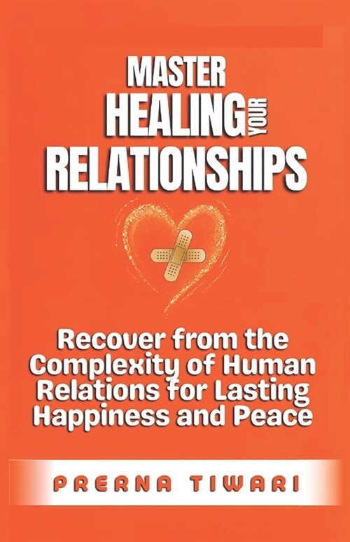 Master Healing Your Relationships: Recover from the Complexity of Human Relations for Lasting Happiness and Peace (Paperback)