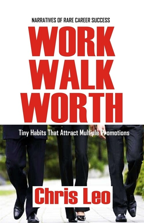 Work Walk Worth - Narratives of Rare Career Success: Tiny Habits That Attract Multiple Promotions (Paperback)