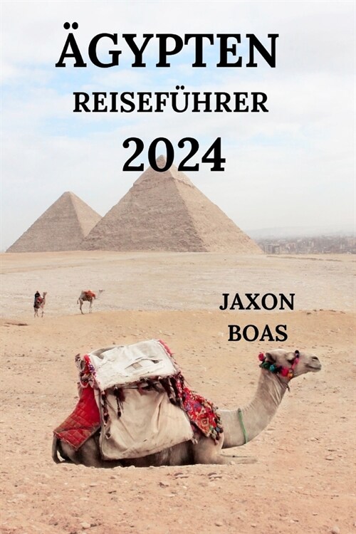 훕ypten Reisef?rer 2024: Ihre Br?ke zu faszinierenden Pyramiden, W?ten, Tempeln, versteckten Juwelen und vielem mehr (Deutsche Ausgabe) (Paperback)