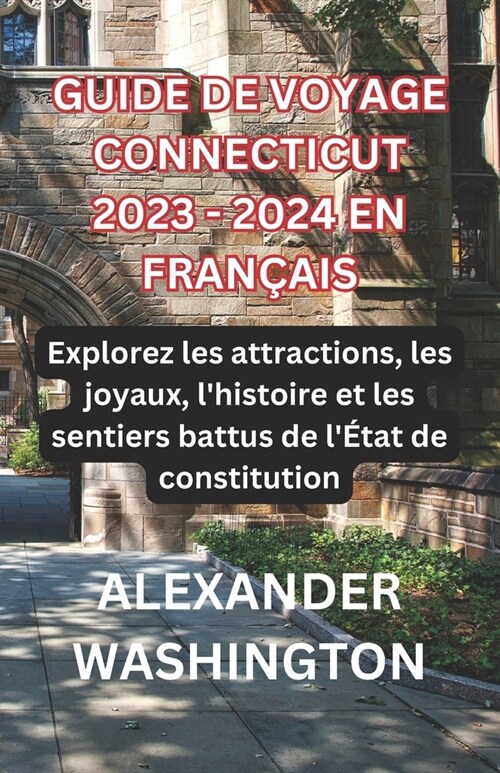 Guide de Voyage Connecticut 2023 - 2024 En Fran?is: Explorez les attractions, les joyaux, lhistoire et les sentiers battus de l?at de constitution (Paperback)