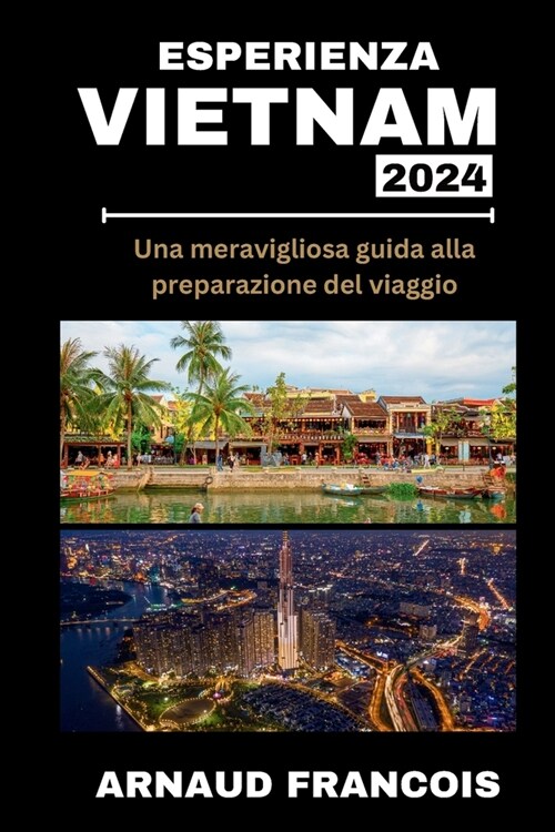 Esperienza Vietnam 2024: Una meravigliosa guida alla preparazione del viaggio (Paperback)