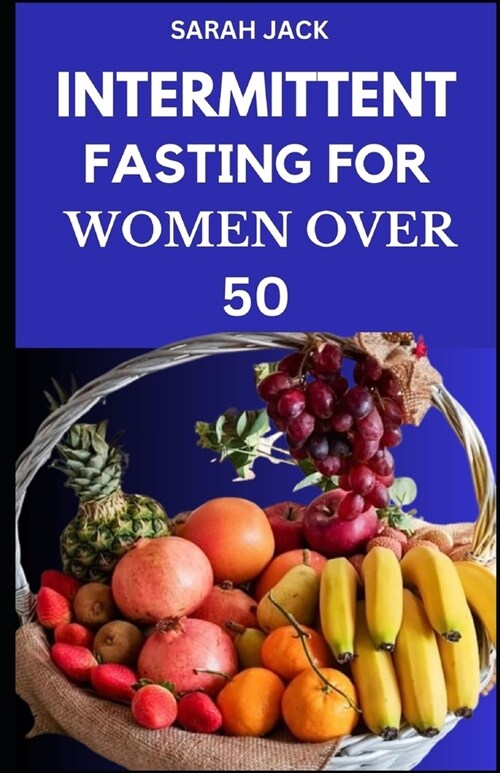 Intermittent Fasting for Women Over 50: Intermittent Fasting for Women Over 50: A Holistic Guide to Rejuvenate Mind, Body, and Spirit (Paperback)