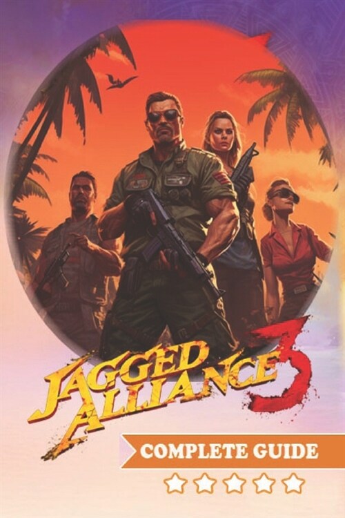 Jagged Alliance 3 Complete Guide: Walkthrough, Tips, Tricks, Strategies and more (Paperback)