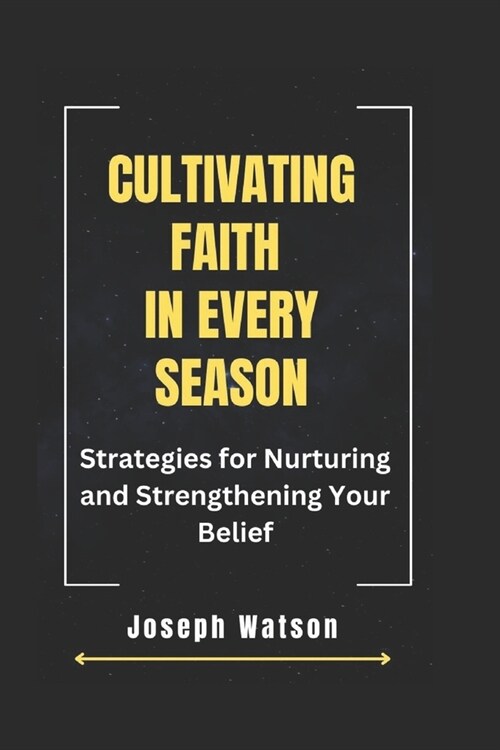 Cultivating Faith in Every Season: Strategies for Nurturing and Strengthening Your Belief (Paperback)