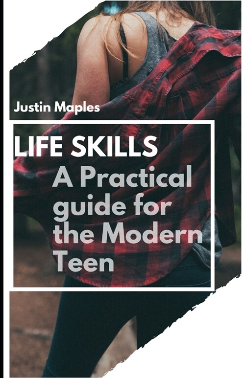 Life Skills: A practical guide for the Modern Teen (Paperback)