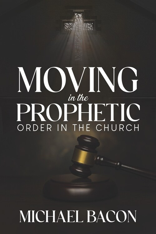 Moving in the Prophetic: Order in the Church (Paperback)