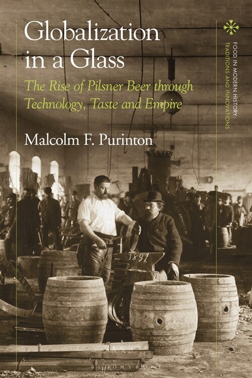 Globalization in a Glass : The Rise of Pilsner Beer through Technology, Taste and Empire (Paperback)