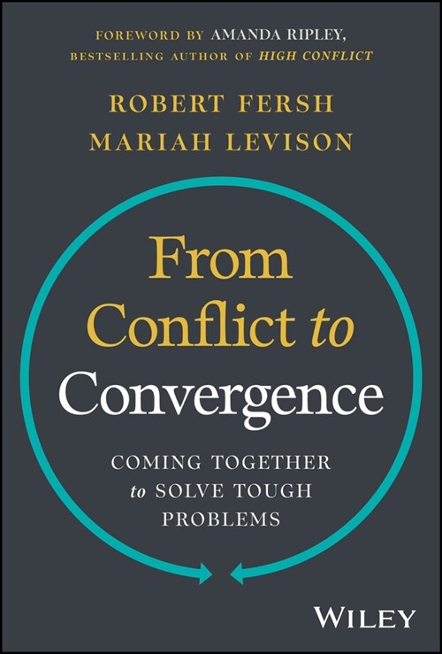 From Conflict to Convergence: Coming Together to Solve Tough Problems (Hardcover)