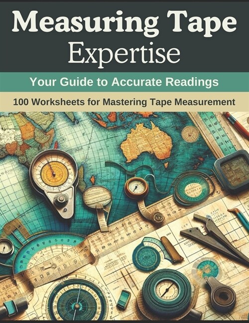 Measuring Tape Expertise: Your Guide to Accurate Readings: 100 Worksheets for Mastering Tape Measurement (Paperback)