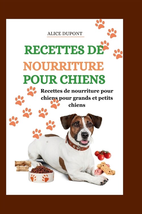 Recettes de Nourriture Pour Chiens: De d?icieuses recettes de repas et de friandises pour nourrir votre ami ?quatre pattes en toute s?urit?Recette (Paperback)