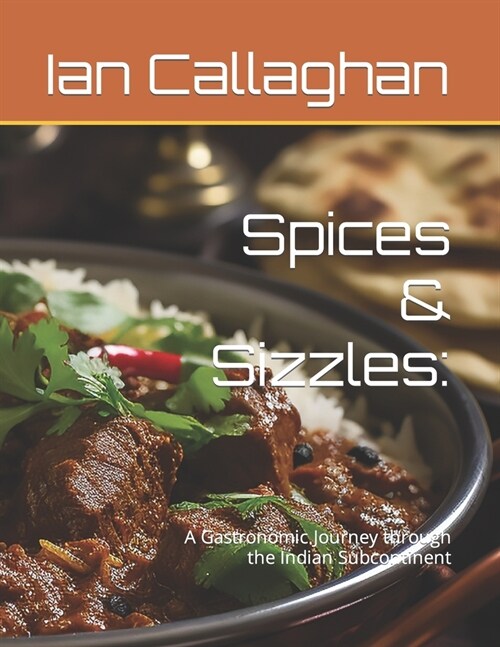 Spices & Sizzles: : A Gastronomic Journey through the Indian Subcontinent (Paperback)