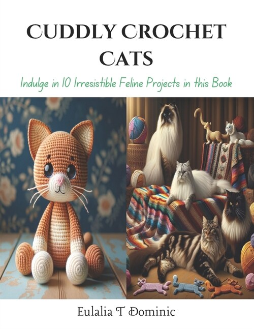 Cuddly Crochet Cats: Indulge in 10 Irresistible Feline Projects in this Book (Paperback)