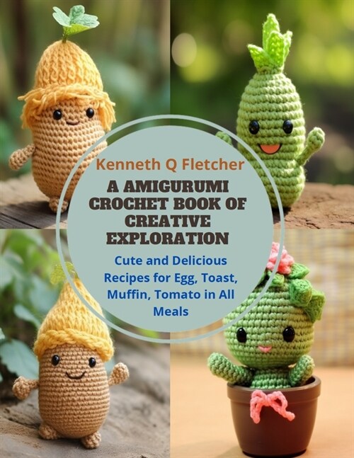 A Amigurumi Crochet Book of Creative Exploration: Cute and Delicious Recipes for Egg, Toast, Muffin, Tomato in All Meals (Paperback)