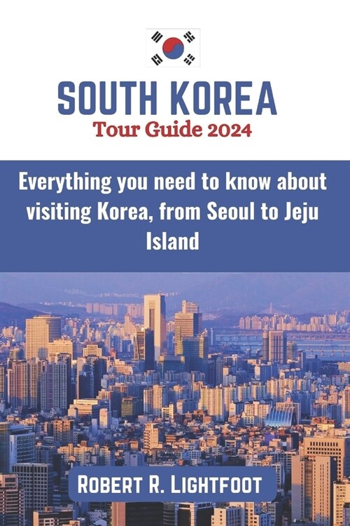 South Korea Tour Guide 2024: Everything you need to know about visiting Korea, from Seoul to Jeju Island (with maps and pictures) (Paperback)