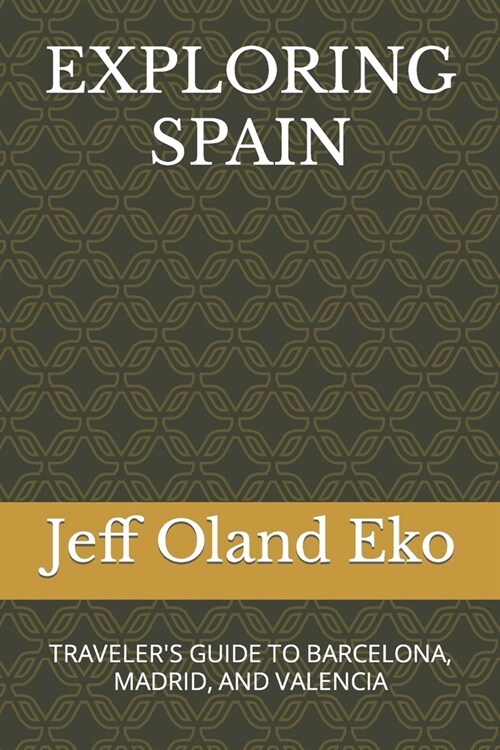 Exploring Spain: Travelers Guide to Barcelona, Madrid, and Valencia (Paperback)