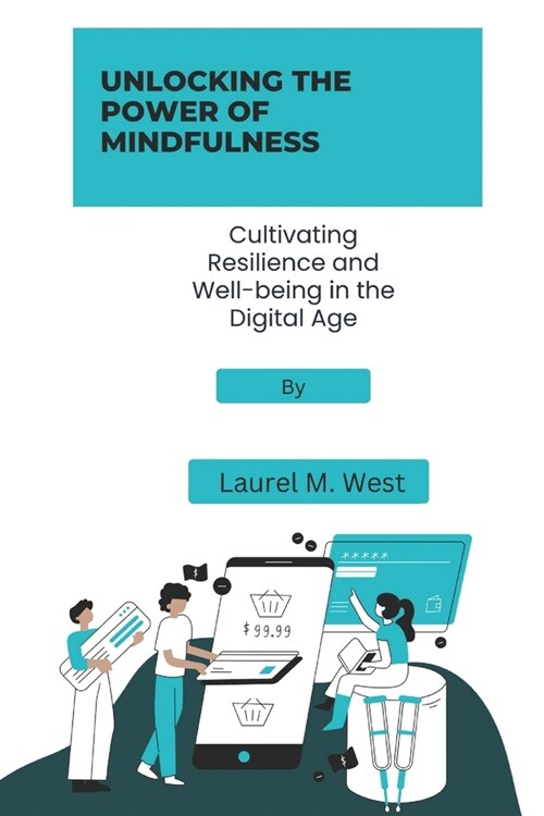 Unlocking the power of mindfulness: Cultivating resilience and well-being in the digital age (Paperback)