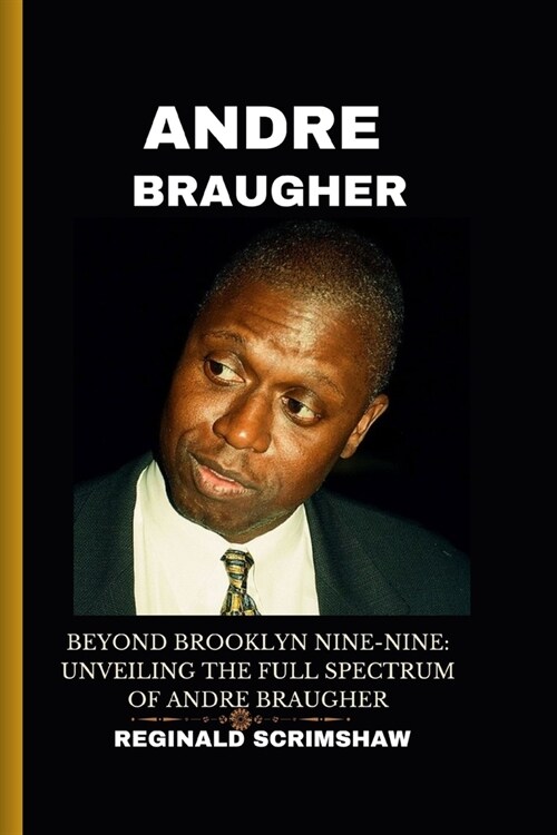 Andre Braugher: Beyond Brooklyn Nine-Nine: Unveiling the Full Spectrum of Andre Braugher (Paperback)