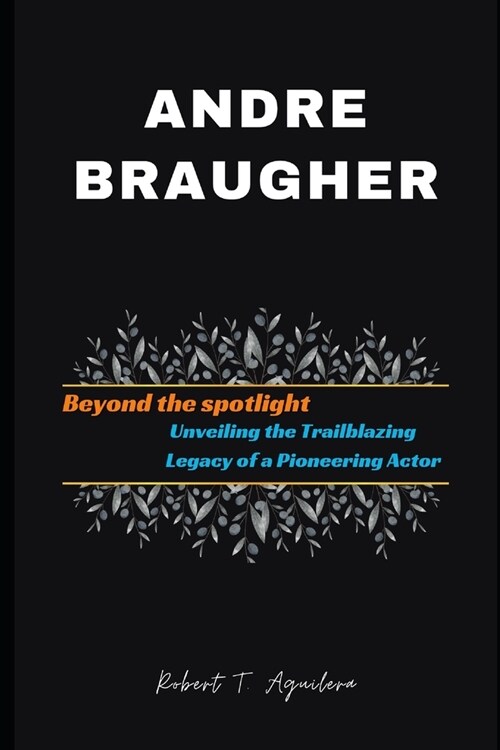 Andre Braugher: Beyond the Spotlight - Unveiling the Trailblazing Legacy of a Pioneering Actor (Paperback)
