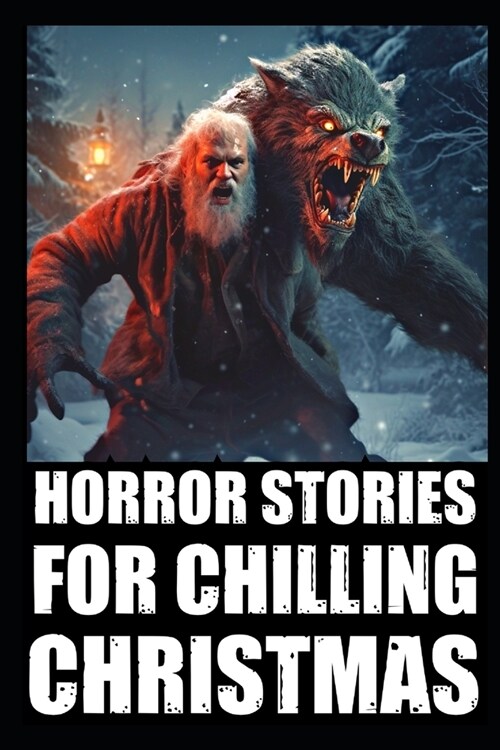 Horror Stories For Chilling Christmas: Vol 2. (True Cryptid Sightings Of Bigfoot, Dogmen and Skinwalkers + Scary Deep Woods Experiences) (Paperback)