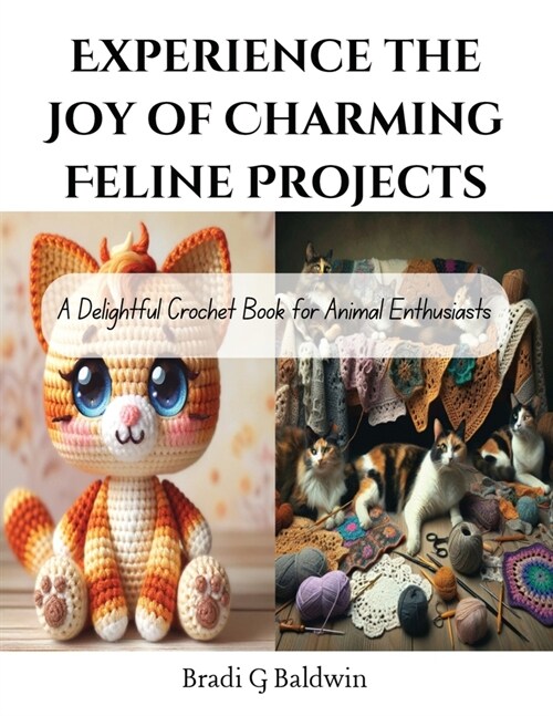 Experience the Joy of Charming Feline Projects: A Delightful Crochet Book for Animal Enthusiasts (Paperback)