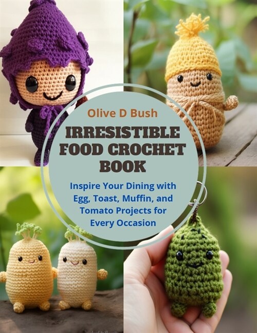 Irresistible Food Crochet Book: Inspire Your Dining with Egg, Toast, Muffin, and Tomato Projects for Every Occasion (Paperback)