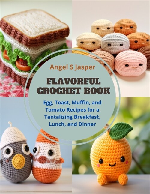 Flavorful Crochet Book: Egg, Toast, Muffin, and Tomato Recipes for a Tantalizing Breakfast, Lunch, and Dinner (Paperback)