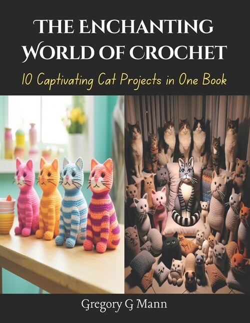 The Enchanting World of Crochet: 10 Captivating Cat Projects in One Book (Paperback)