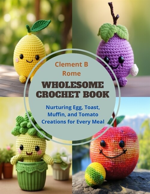 Wholesome Crochet Book: Nurturing Egg, Toast, Muffin, and Tomato Creations for Every Meal (Paperback)