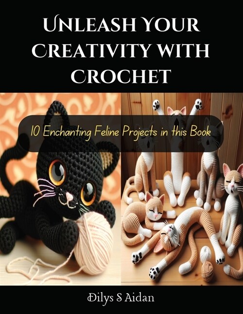 Unleash Your Creativity with Crochet: 10 Enchanting Feline Projects in this Book (Paperback)