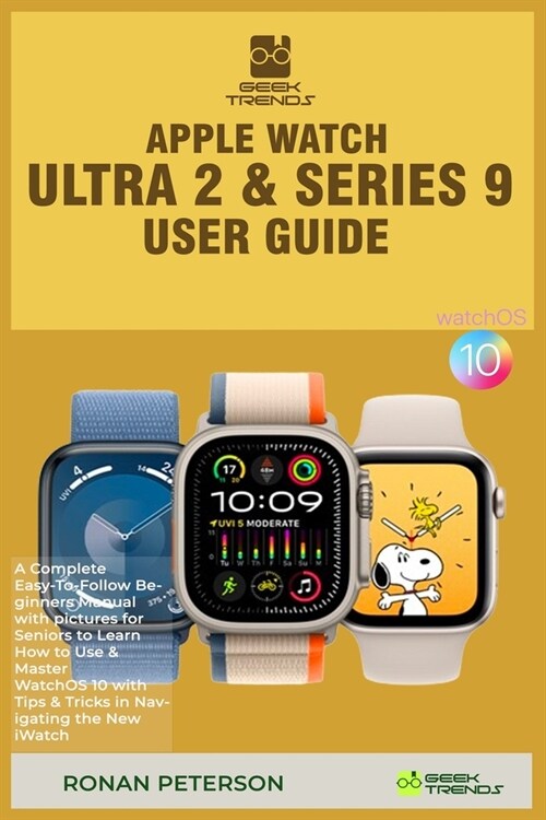 Apple Watch Ultra 2 & Series 9 User Guide: A Complete Easy-To-Follow Beginners Manual with pictures for Seniors to Learn How to Use & Master WatchOS 1 (Paperback)
