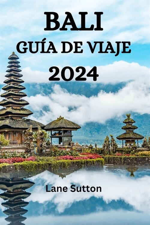 Bali Gu? de Viaje 2024: La Gu?DefinitivaSobreQu?Hacer, Qu?Comer, Qu?isitar En Bali Y Mucho M? (Paperback)