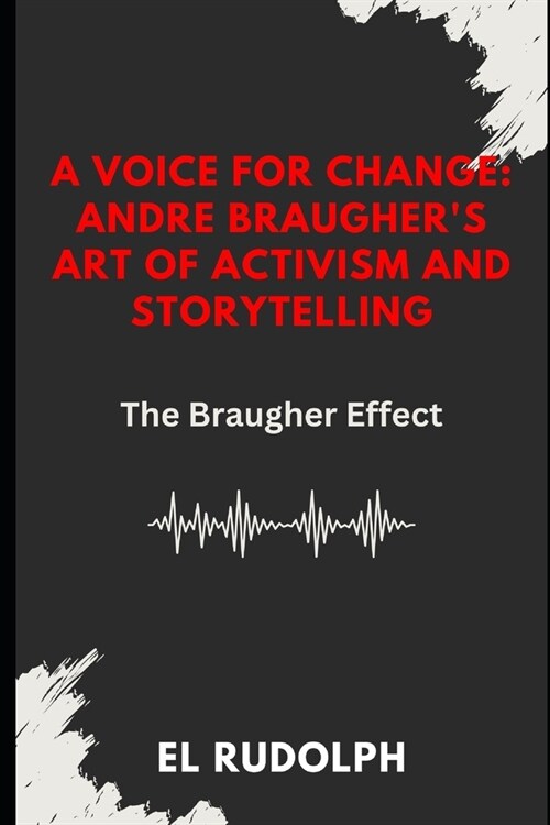 A Voice for Change: Andre Braughers Art of Activism and Storytelling: The Braugher Effect (Paperback)