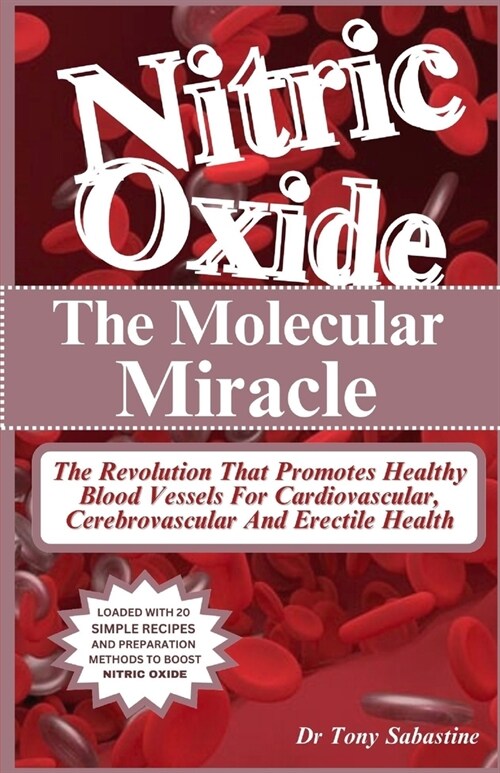 Nitric Oxide the Molecular Miracle: The Revolution That Promotes Healthy Blood Vessels For Cardiovascular, Cerebrovascular And Erectile Health (Paperback)