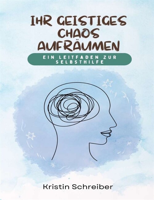 Ihr geistiges Chaos aufr?men: Die 5 einfachen, wissenschaftlich bewiesenen Schritte zum Abbau von Angst, Stress und toxischem Denken (Paperback)