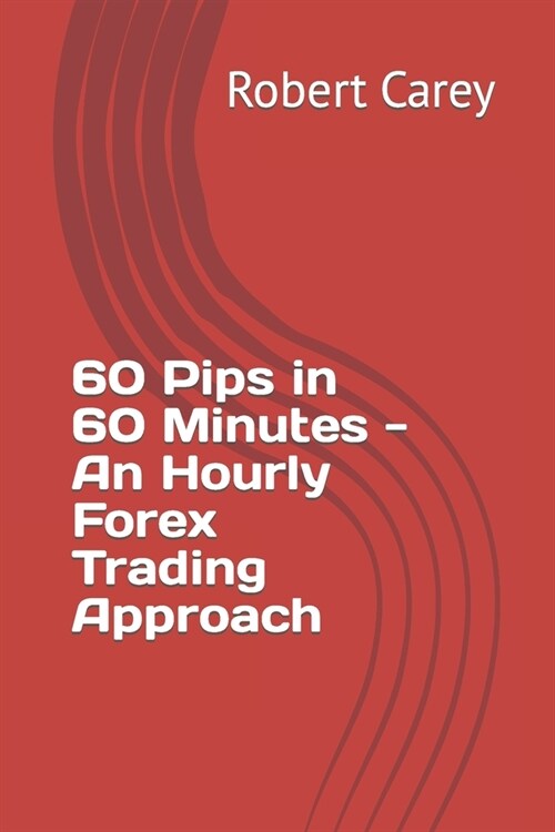 60 Pips in 60 Minutes - An Hourly Forex Trading Approach (Paperback)